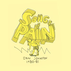 Songs Of Pain (Dan Johnston 1980-81)